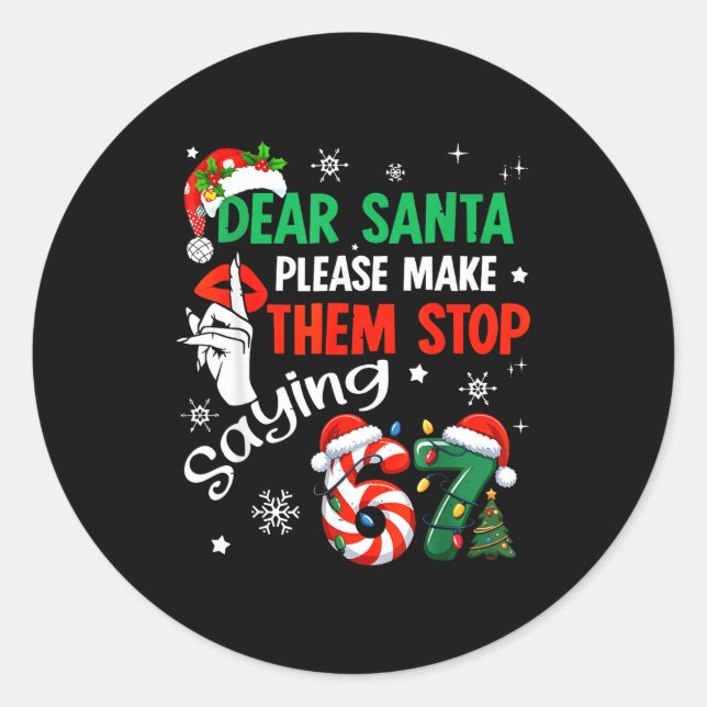 Dear Santa Make Them Stop Saying 67 Christmas Six  Classic Round Sticker (Front)