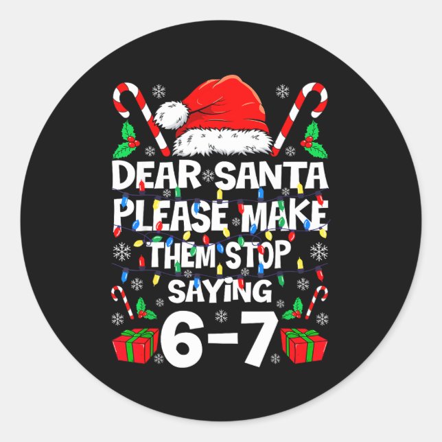 Dear Santa Make Them Stop Saying 67 Christmas Six  Classic Round Sticker (Front)