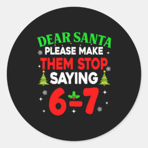 Dear Santa Make Them Stop Saying 67 Christmas Six  Classic Round Sticker