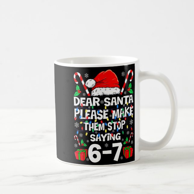 Dear Santa Make Them Stop Saying 67 Christmas Six  Coffee Mug (Right)