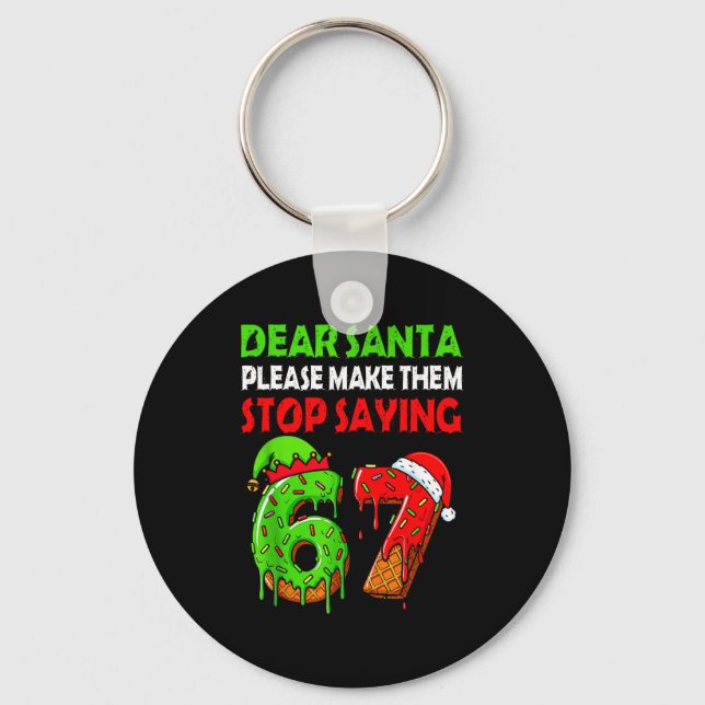Dear Santa Make Them Stop Saying 67 Christmas Six  Key Ring (Front)