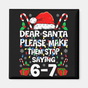 Dear Santa Make Them Stop Saying 67 Christmas Six  Magnet