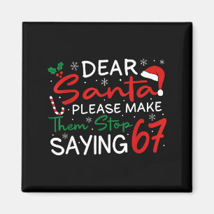 Dear Santa Make Them Stop Saying 67 Christmas Six Magnet