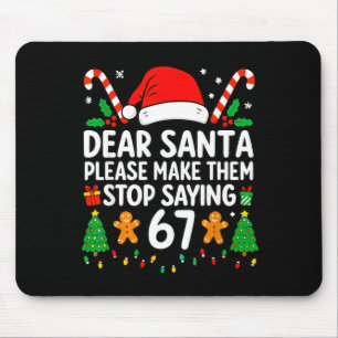 Dear Santa Make Them Stop Saying 67 Christmas Six Mouse Mat