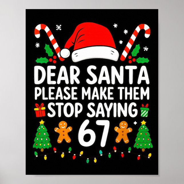 Dear Santa Make Them Stop Saying 67 Christmas Six  Poster (Front)