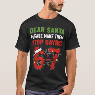 Dear Santa Make Them Stop Saying 67 Christmas Six T-Shirt