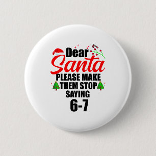 Dear Santa Make Them Stop Saying 67 Kids Parents H 6 Cm Round Badge