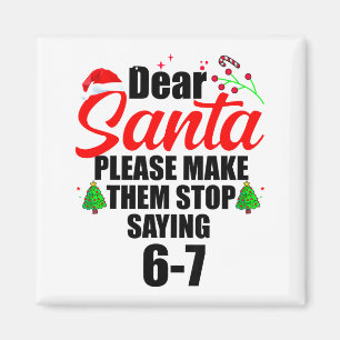 Dear Santa Make Them Stop Saying 67 Kids Parents H Magnet