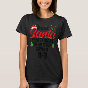 Dear Santa Make Them Stop Saying 67 Kids Parents H T-Shirt