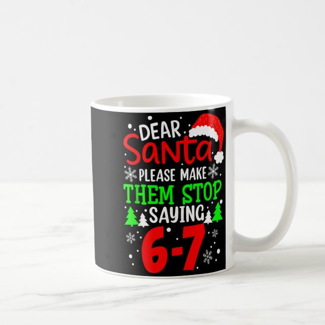 Dear Santa Make Them Stop Saying 6-7 Funny Kids Ch Coffee Mug (Right)