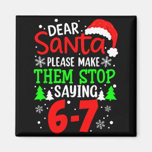 Dear Santa Make Them Stop Saying 6-7 Funny Kids Ch Magnet