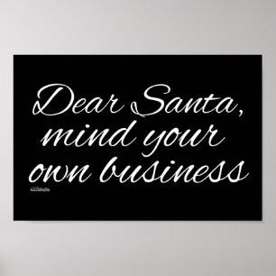DEAR SANTA, MIND YOUR OWN BUSINESS                 POSTER
