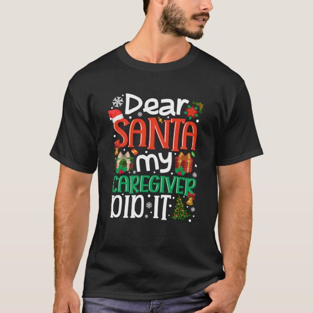 Dear Santa My Caregiver Did It Funny Family Xmas H T-Shirt (Front)