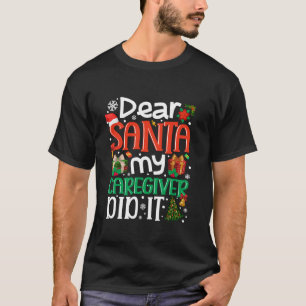 Dear Santa My Caregiver Did It Funny Family Xmas H T-Shirt