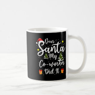 Dear Santa My Co-worker Did It Funny Christmas Out Coffee Mug