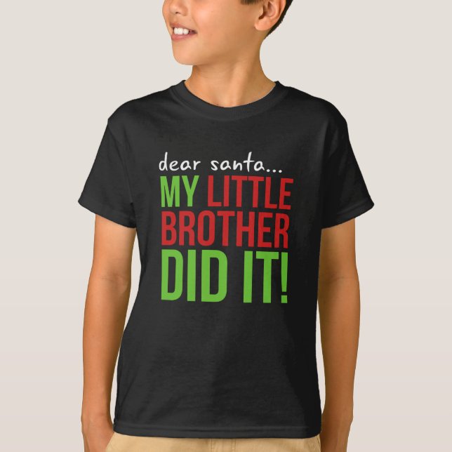 Dear Santa, my little brother did it T-shirt (Front)