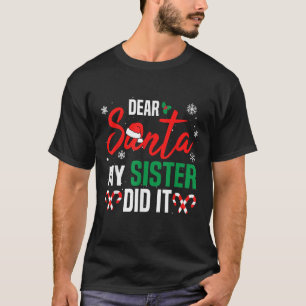 Dear Santa My Sister Did It Christmas Naughty Fami T-Shirt