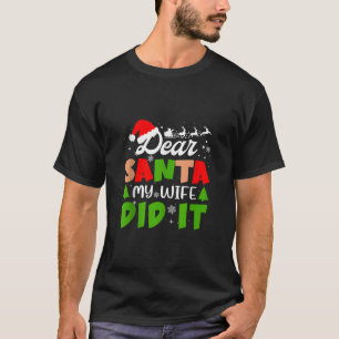 Dear Santa My Wife Did It Funny Santa Christmas Pa T-Shirt