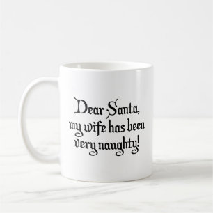 Dear Santa, My Wife Has Been Very Naughty! Coffee  Mug