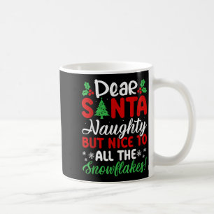 Dear Santa Naughty But Nice To All The Snowflakes! Coffee Mug