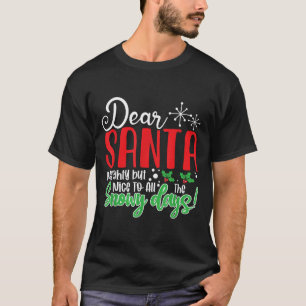 Dear Santa Naughty But Nice To All The Snowy Days! T-Shirt