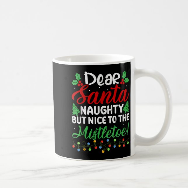 Dear Santa Naughty But Nice To The Mistletoe Funny Coffee Mug (Right)