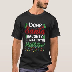 Dear Santa Naughty But Nice To The Mistletoe Funny T-Shirt