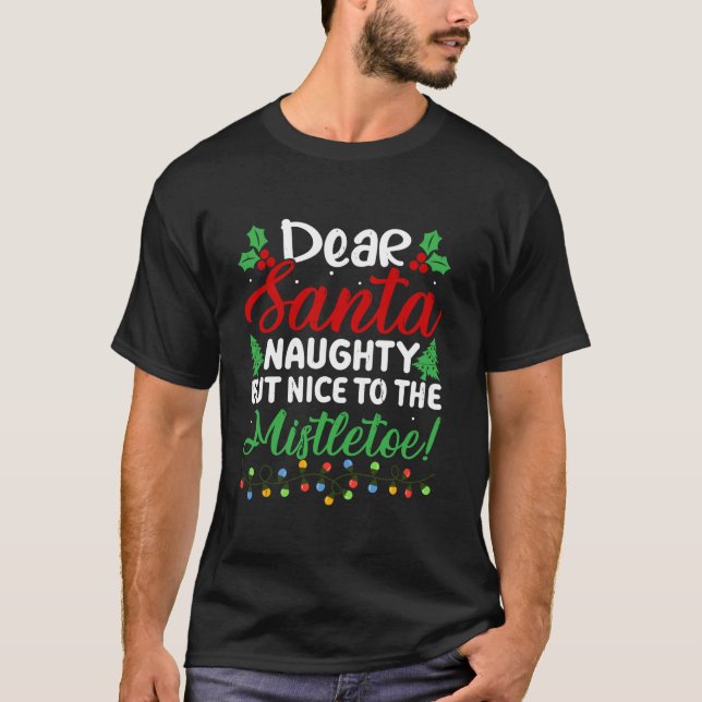 Dear Santa Naughty But Nice To The Mistletoe Funny T-Shirt (Front)