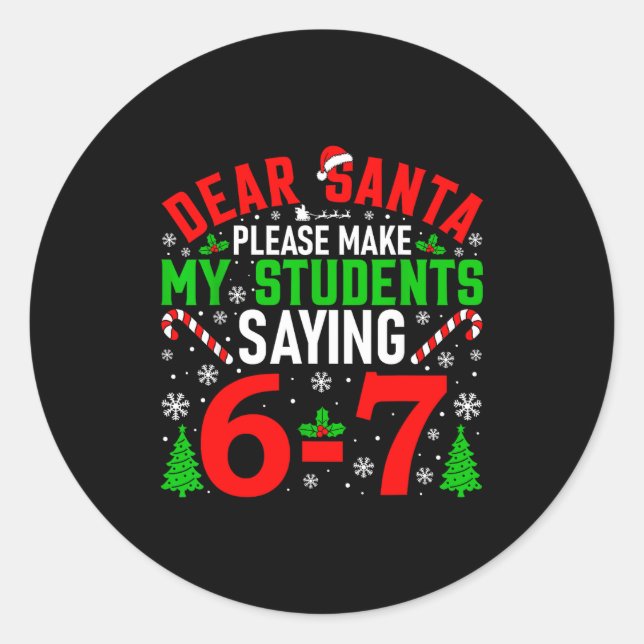 Dear Santa Please Make My Students Stop Saying 6-7 Classic Round Sticker (Front)