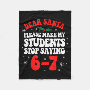 Dear Santa Please Make My Students Stop Saying 6-7 Fleece Blanket