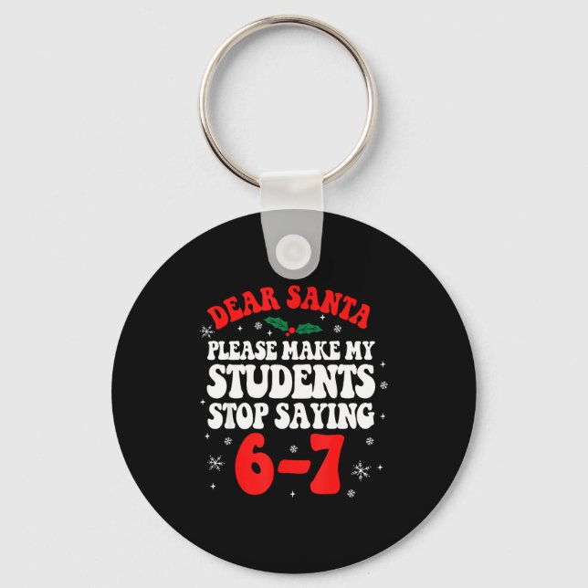 Dear Santa Please Make My Students Stop Saying 6-7 Key Ring (Front)