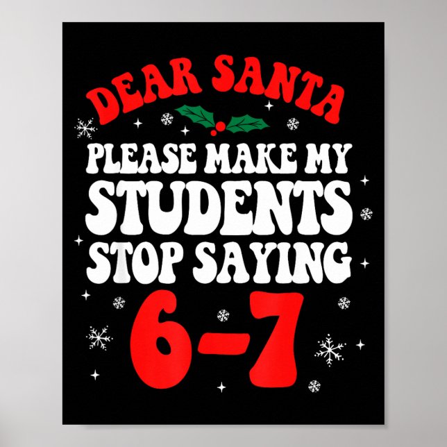 Dear Santa Please Make My Students Stop Saying 6-7 Poster (Front)