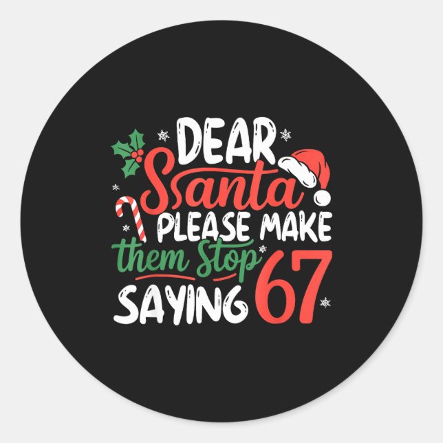 Dear Santa Please Make Them Stop Saying 67 Christm Classic Round Sticker (Front)