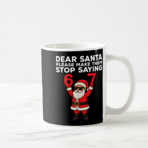 Dear Santa Please Make Them Stop Saying 67 Christm Coffee Mug