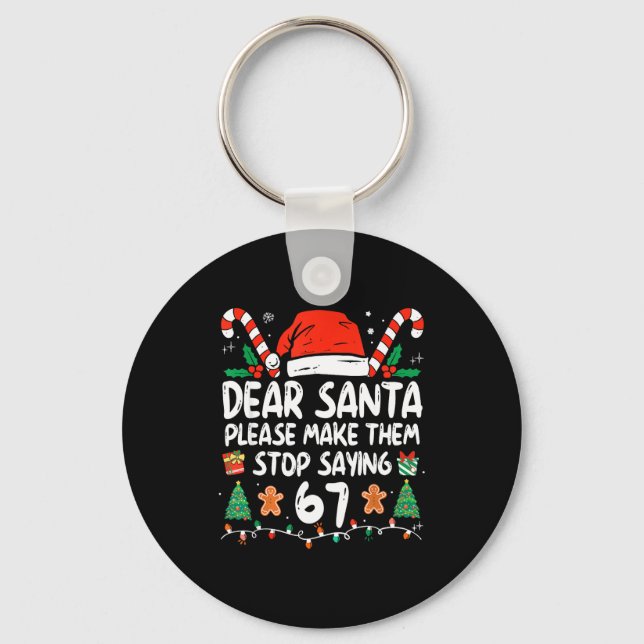 Dear Santa Please Make Them Stop Saying 67 Christm Key Ring (Front)