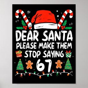 Dear Santa Please Make Them Stop Saying 67 Christm Poster