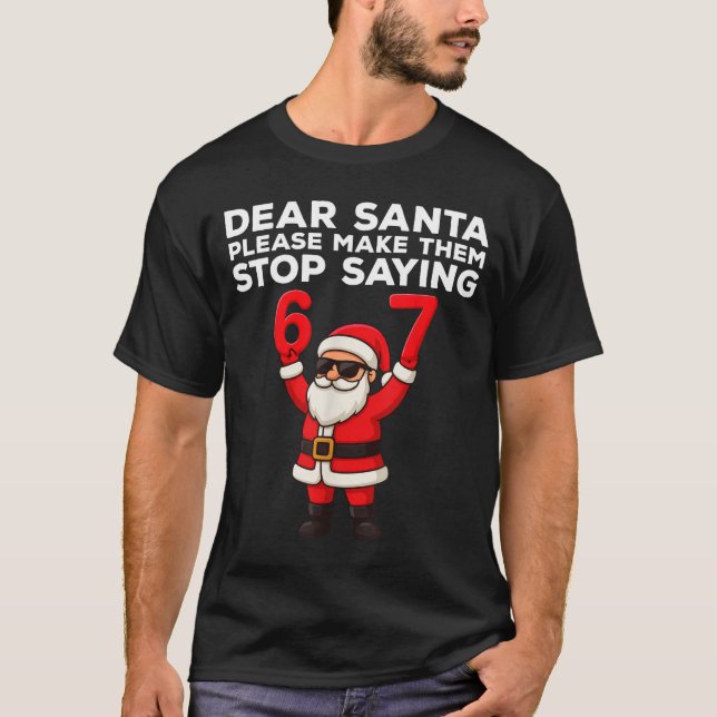 Dear Santa Please Make Them Stop Saying 67 Christm T-Shirt (Front)
