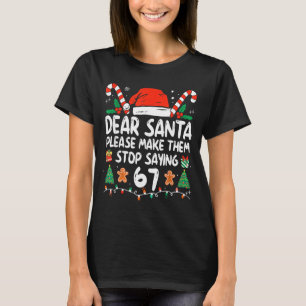 Dear Santa Please Make Them Stop Saying 67 Christm T-Shirt