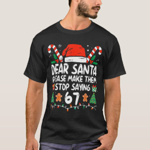 Dear Santa Please Make Them Stop Saying 67 Christm T-Shirt