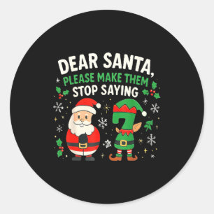 Dear Santa Please Make Them Stop Saying 67 Funny C Classic Round Sticker