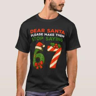 Dear Santa Please Make Them Stop Saying 67 Funny C T-Shirt