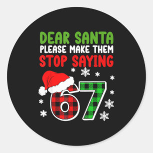 Dear Santa Please Make Them Stop Saying 6-7 Funny Classic Round Sticker