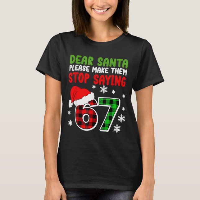 Dear Santa Please Make Them Stop Saying 6-7 Funny  T-Shirt (Front)