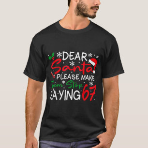Dear Santa Please Make Them Stop Saying 6-7 Funny  T-Shirt