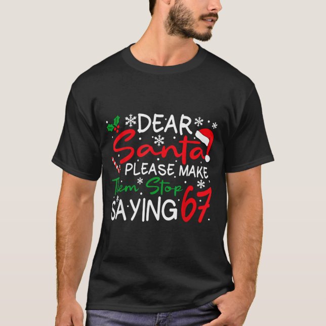 Dear Santa Please Make Them Stop Saying 6-7 Funny  T-Shirt (Front)