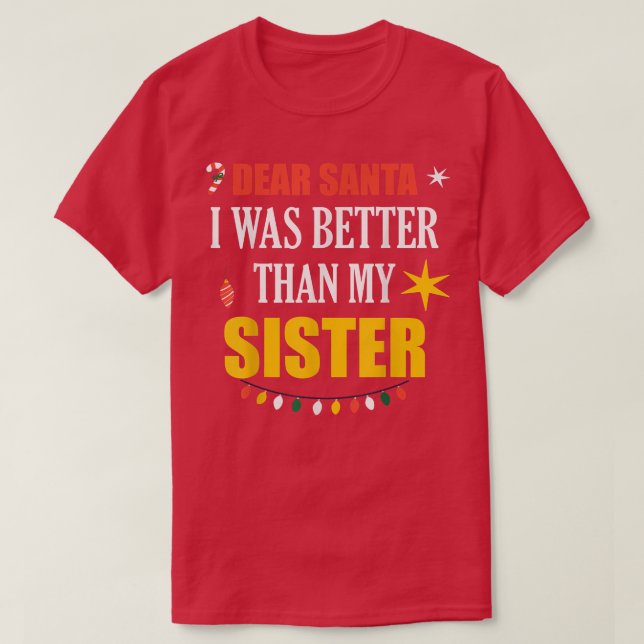 Dear Santa Sister Dear Santa I Was Better Than My  T-Shirt (Design Front)