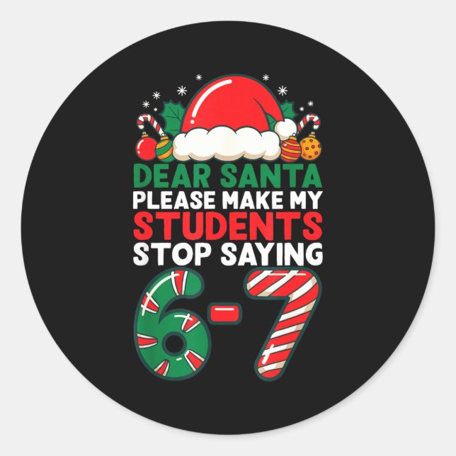 Dear Santa Students 6-7 67 Six Seven Funny Christm Classic Round Sticker (Front)