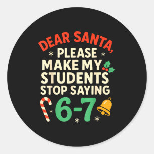 Dear Santa Students 6-7 67 Six Seven Funny Christm Classic Round Sticker