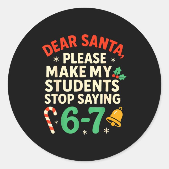 Dear Santa Students 6-7 67 Six Seven Funny Christm Classic Round Sticker (Front)