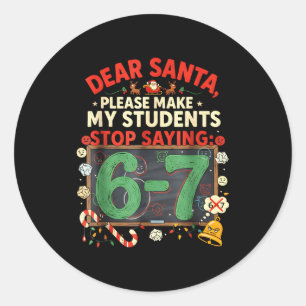 Dear Santa Students 6-7 67 Six Seven Funny Christm Classic Round Sticker